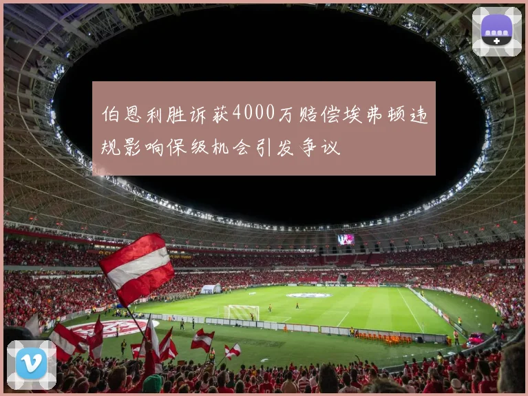 伯恩利胜诉获4000万赔偿埃弗顿违规影响保级机会引发争议